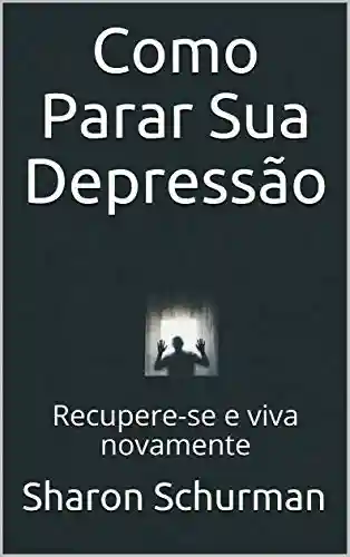 Livro PDF: Como Parar Sua Depressão: Recupere-se e viva novamente
