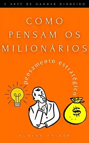 Capa do livro: Como pensam os milionários: Estratégias para se tornar um milionário: pensamento estratégico - Ler Online pdf