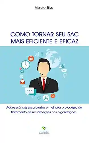 Livro PDF: Como tornar seu SAC mais eficiente e eficaz: Ações práticas para avaliar e melhorar o processo de tratamento de reclamações nas organizações