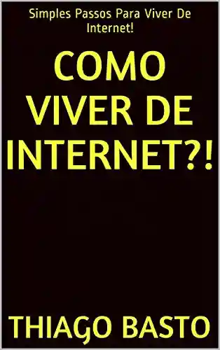 Livro PDF: Como Viver De Internet?!: Simples Passos Para Viver De Internet!
