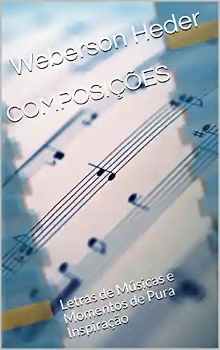 Livro PDF: COMPOSIÇÕES: Letras de Músicas e Momentos de Pura Inspiração (1)