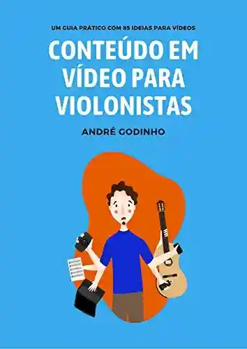 Livro PDF: Conteúdo em Vídeo para Violonistas: Um guia prático com 85 ideias para vídeos