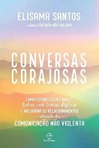 Livro PDF: Conversas corajosas: Como estabelecer limites, lidar com temas difíceis e melhorar os relacionamentos através da comunicação não violenta