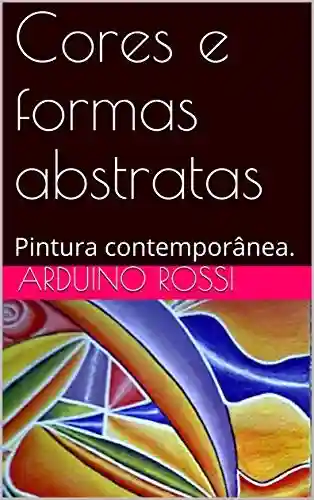 Livro PDF: Cores e formas abstratas : Pintura contemporânea. (Arte Livro 28)