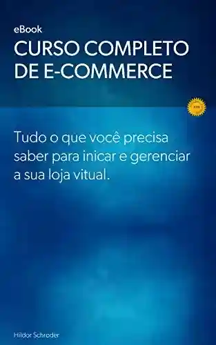 Livro PDF: Curso Completo de E-commerce: Curso completo de e-commerce, desde iniciar, planejar, divulgar e gerenciar sua loja virtual