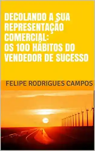 Livro PDF: DECOLANDO A SUA REPRESENTAÇÃO COMERCIAL: OS 100 HÁBITOS DO VENDEDOR DE SUCESSO