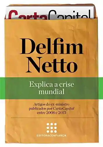 Livro PDF: Delfim Netto: explica a crise mundial (“Série Artigos” Coletânea de CartaCapital Livro 2)