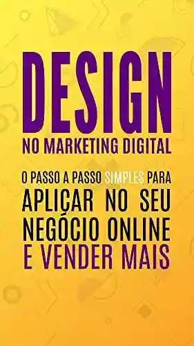 Livro PDF: Design no Marketing Digital – O Passo a passo simples para aplicar no seu negócio online e vender mais!