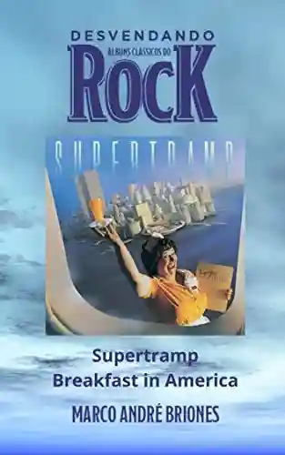 Livro PDF: Desvendando Álbuns Clássicos do Rock – Supertramp – Breakfast in America