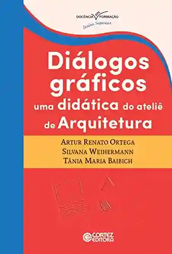 Livro PDF: Diálogos gráficos: Uma didática do ateliê de arquitetura (Docência em Formação – Ensino Superior)