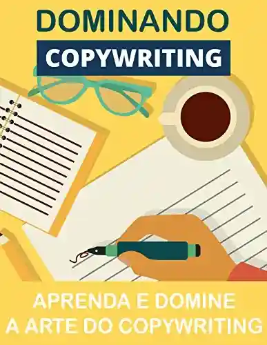 Livro PDF: Dominando o Copywriting: Domine A Arte Do Copywriting (Copywriting Influente Livro 3)