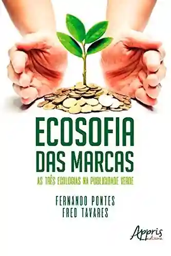Capa do livro: Ecosofia das Marcas: As Três Ecologias na Publicidade Verde - Ler Online pdf