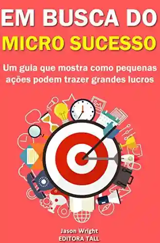 Livro PDF: Em busca do micro sucesso: Um guia que mostra como pequenas ações podem trazer grandes lucros