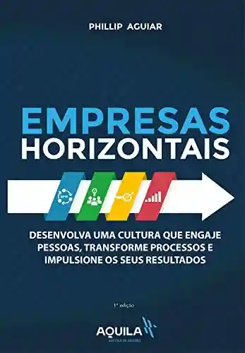 Livro PDF: Empresas horizontais: Desenvolva uma cultura que engaje pessoas, transforme processos e impulsione os seus resultados
