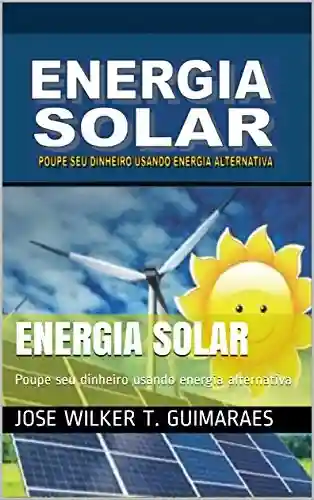 Livro PDF: Energia Solar: Poupe seu dinheiro usando energia alternativa (001 Livro 1)
