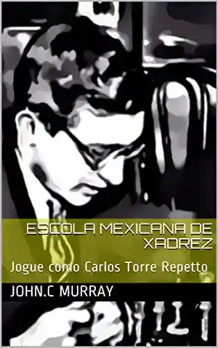 Livro PDF: Escola Mexicana de Xadrez: Jogue como Carlos Torre Repetto