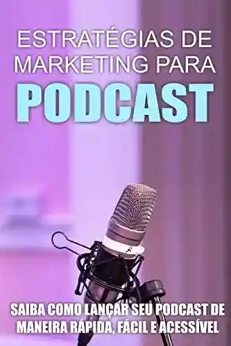 Livro PDF: Estratégias de Marketing para Podcast: Saiba como lançar seu Podcast de maneira rápida, fácil e acessível!