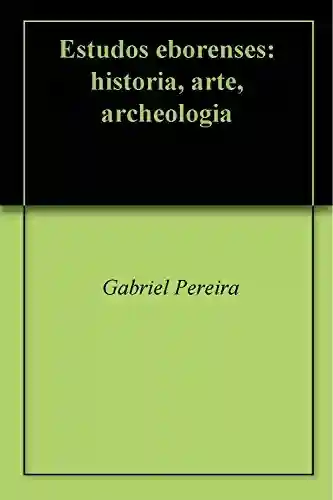 Livro PDF: Estudos eborenses: historia, arte, archeologia