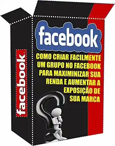 Livro PDF: Facebook O Poder dos Grupos: Como Criar Grupo no Facebook