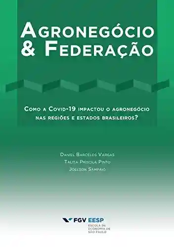 Livro PDF: Federalismo & Agronegócio: Como a Covid-19 impactou o agronegócio nas regiões e estados brasileiros?
