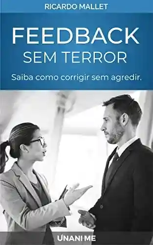 Livro PDF: Feedback sem Terror: Um método em 3 passos para você corrigir o comportamento sem desmotivar o funcionário.