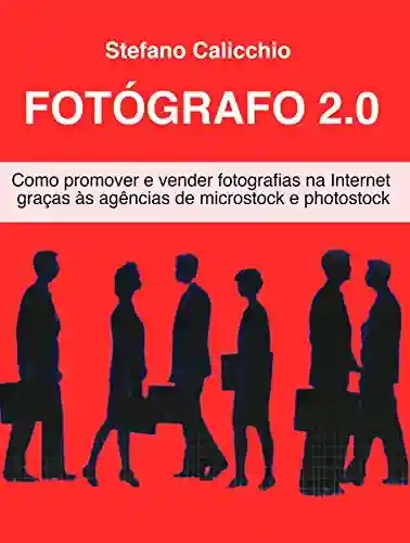 Capa do livro: Fotógrafo 2.0 : Como promover e vender fotografias na Internet graças às agências de microstock e photostock - Ler Online pdf