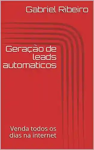 Livro PDF: Geração de leads automaticos : Venda todos os dias na internet