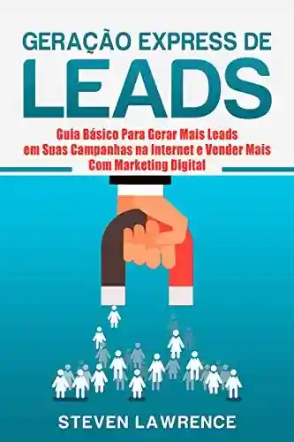 Livro PDF: Geração Express De Leads: Guia Básico Para Gerar Mais Leads Em Suas Campanhas Na Internet E Vender Mais Com Marketing Digital