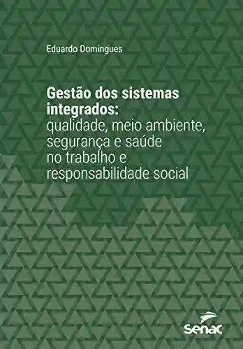 Livro PDF: Gestão dos sistemas integrados: Qualidade, Meio Ambiente, Segurança e Saúde no Trabalho e Responsabilidade Social (Série Universitária)