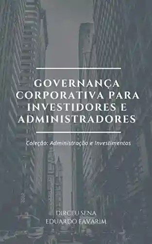 Livro PDF: Governança Corporativa para Investidores e Administradores: Coleção: Administração e Investimentos