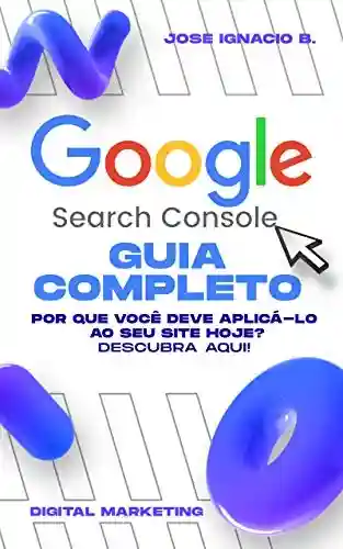 Livro PDF: Guia completo do Google Search Console: Assuma o controle de suas métricas da web com GSC e aumente suas vendas HOJE.