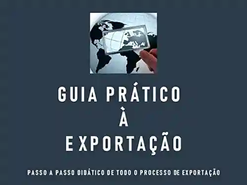 Livro PDF: Guia Prático à Exportação: Passo a passo didático de todo o processo de exportação