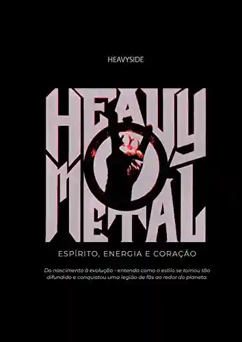 Livro PDF: Heavy metal: Espírito, Energia e Coração: Do nascimento à evolução – entenda como o estilo se tornou tão difundido e conquistou uma legião de fãs ao redor do planeta.