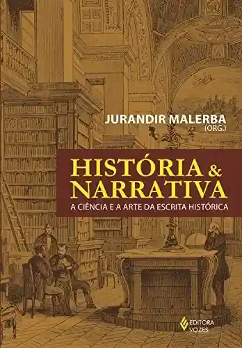 Capa do livro: História e narrativa: A ciência e a arte da escrita histórica - Ler Online pdf