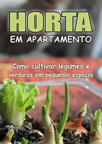 Capa do livro: Horta Em Apartamento – Como Cultivar Verduras e Legumes em Pequenos Espaços - Ler Online pdf
