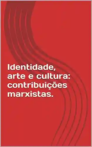 Livro PDF: Identidade, arte e cultura: contribuições marxistas.