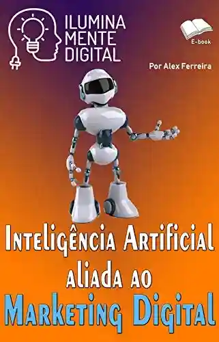 Livro PDF: Inteligência Artificial aliada ao Marketing Digital (Ilumine sua mente Livro 19)
