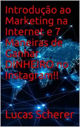 Capa do livro: Introdução ao Marketing na Internet e 7 Maneiras de Ganhar DINHEIRO no Instagram!! - Ler Online pdf