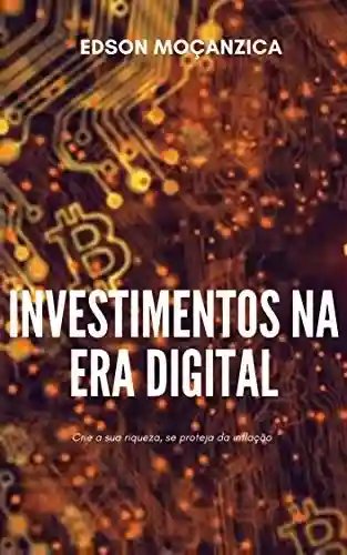 Capa do livro: Investimentos na Era Digital: Crie a sua riqueza, se proteja da inflação - Ler Online pdf