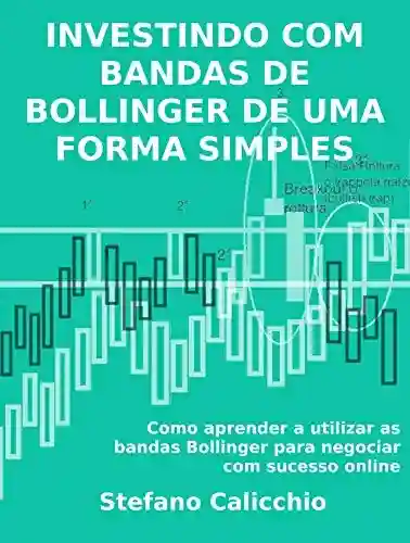 Livro PDF: INVESTINDO COM BANDAS DE BOLLINGER DE UMA FORMA SIMPLES. Como aprender a utilizar as bandas Bollinger para negociar com sucesso online.
