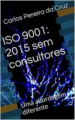 Capa do livro: ISO 9001: 2015 sem consultores: Uma abordagem diferente - Ler Online pdf