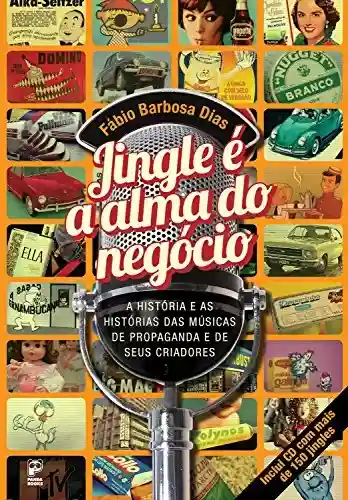 Capa do livro: Jingle é a alma do negócio: A história e as histórias das músicas de propaganda e de seus criadores - Ler Online pdf