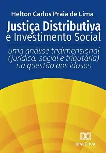 Livro PDF: Justiça Distributiva e Investimento Social: uma análise tridimensional (jurídica, social e tributária) na questão dos idosos