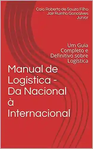 Livro PDF: Manual de Logística – Da Nacional à Internacional: Um Guia Completo e Definitivo sobre Logística
