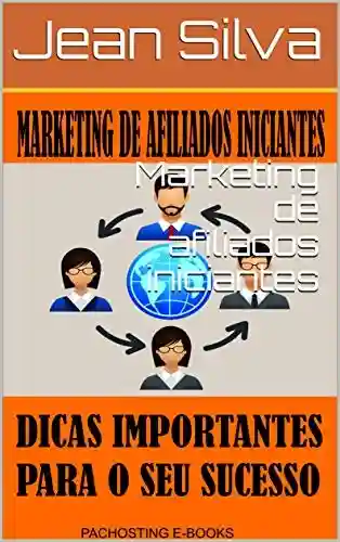 Livro PDF: Marketing de afiliados iniciantes: Seja um afiliado de grande sucesso!