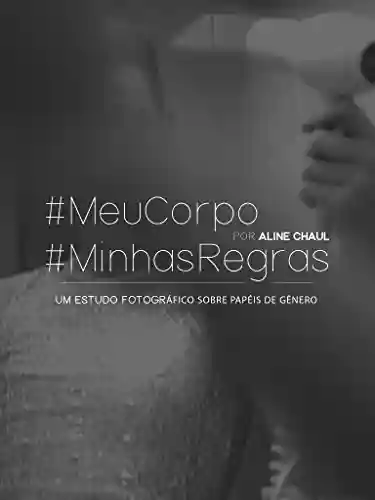 Livro PDF: #MeuCorpo #MinhasRegras: Um estudo fotográfico sobre a expressão de gênero