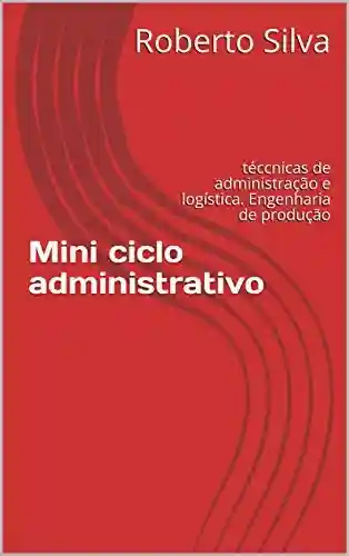 Livro PDF: Mini ciclo administrativo: técnicas de administração e logística. Engenharia de produção