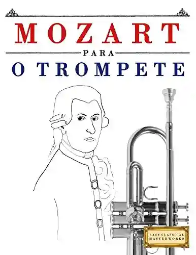 Capa do livro: Mozart para o Trompete: 10 peças fáciles para o Trompete livro para principiantes - Ler Online pdf