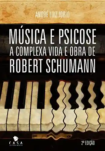 Capa do livro: Música e psicose: a complexa vida e obra de Robert Schumann - Ler Online pdf