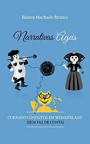 Capa do livro: Narrativas Ágeis: Curando Conflitos em Wonderland (Sem Faz de Conta) - Ler Online pdf